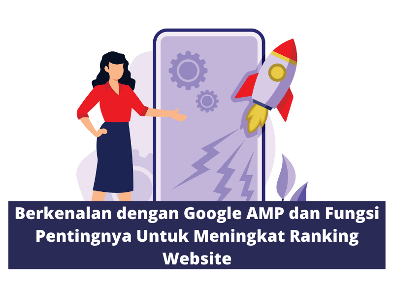 Google AMP dan Fungsi Pentingnya Untuk Meningkat Ranking Website